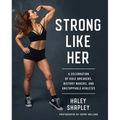 Strong Like Her: A Celebration of Rule Breakers, History Makers, and Unstoppable Athletes - Hardcover