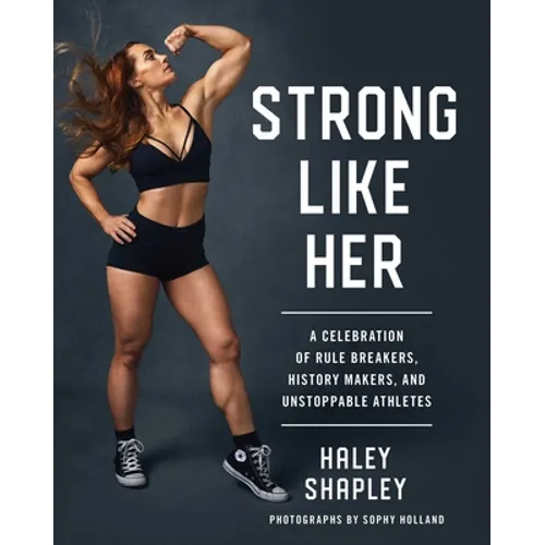 Strong Like Her: A Celebration of Rule Breakers, History Makers, and Unstoppable Athletes - Hardcover