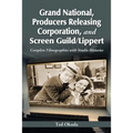 Grand National, Producers Releasing Corporation, and Screen Guild/Lippert: Complete Filmographies with Studio Histories - Paperback