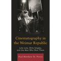 Cinematography in the Weimar Republic: Lola Lola, Dirty Singles, and the Men Who Shot Them - Paperback