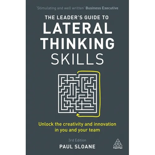 The Leader's Guide to Lateral Thinking Skills: Unlock the Creativity and Innovation in You and Your Team - Paperback