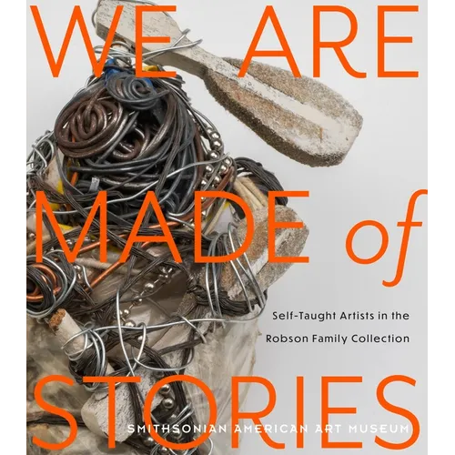 We Are Made of Stories: Self-Taught Artists in the Robson Family Collection - Paperback