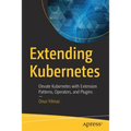 Extending Kubernetes: Elevate Kubernetes with Extension Patterns, Operators, and Plugins - Paperback