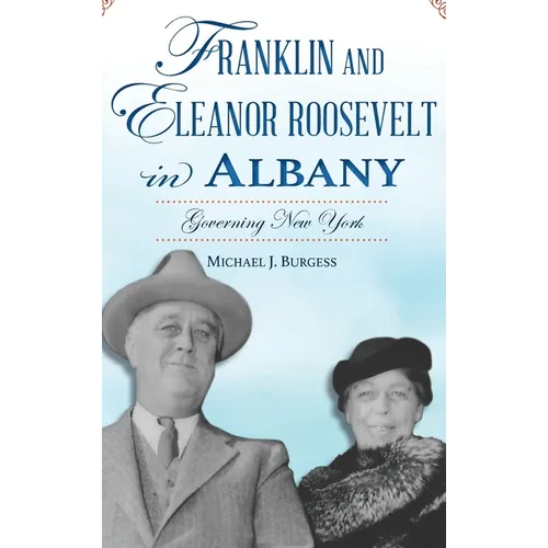 Franklin and Eleanor Roosevelt in Albany: Governing New York - Hardcover
