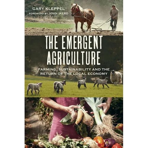 The Emergent Agriculture: Farming, Sustainability and the Return of the Local Economy - Paperback
