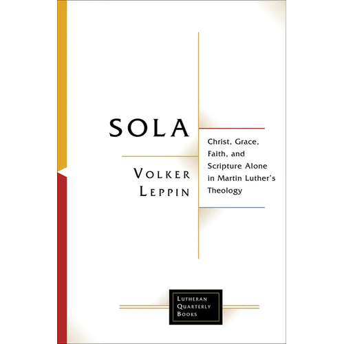Sola: Christ, Grace, Faith, and Scripture Alone in Martin Luther's Theology - Paperback