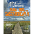 110 Nature Hot Spots in Manitoba and Saskatchewan: The Best Parks, Conservation Areas and Wild Places - Paperback