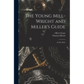 The Young Mill-wright and Miller's Guide: in Five Parts - Paperback