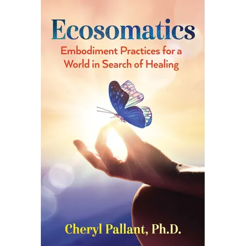 Ecosomatics: Embodiment Practices for a World in Search of Healing - Paperback