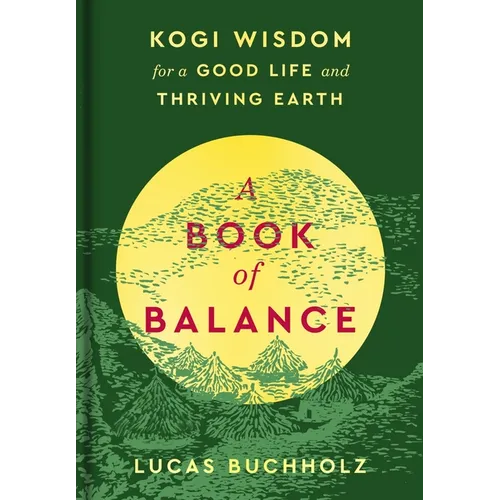 A Book of Balance: Kogi Wisdom for a Good Life and Thriving Earth - Hardcover