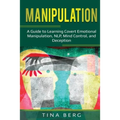 Manipulation: A Guide to Learning Covert Emotional Manipulation, NLP, Mind Control, and Deception - Paperback