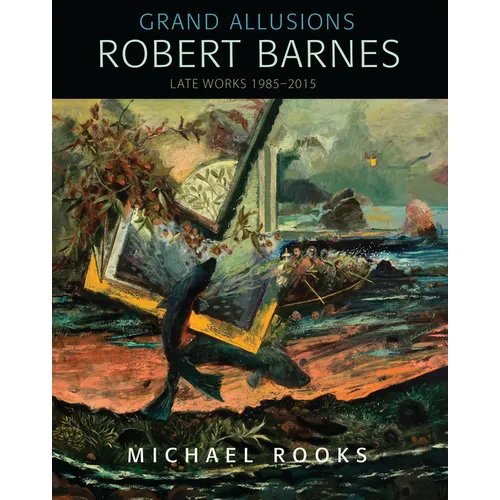 Grand Allusions: Robert Barnes--Late Works 1985-2015 - Hardcover