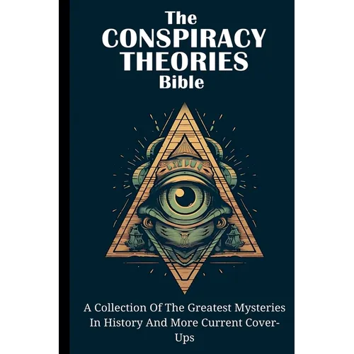 The Conspiracy Theories Bible: A Collection Of The Greatest Mysteries In History And More Current Cover-Ups - Paperback