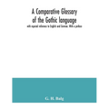 A comparative glossary of the Gothic language with especial reference to English and German. With a preface - Paperback