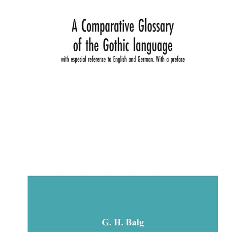 A comparative glossary of the Gothic language with especial reference to English and German. With a preface - Paperback