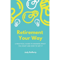 Retirement Your Way: A practical guide to knowing what you want and how to get it - Paperback