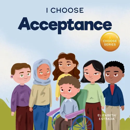 I Choose Acceptance: A Rhyming Picture Book About Accepting All People Despite Differences - Paperback