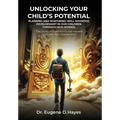 Unlocking Your Child's Potential: Planning and Nurturing Well-Rounded Development in our Children Through High School "The Doors of Opportunity Are Ma - Hardcover