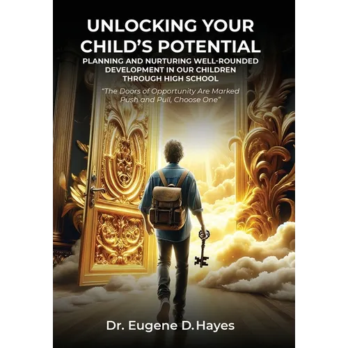 Unlocking Your Child's Potential: Planning and Nurturing Well-Rounded Development in our Children Through High School "The Doors of Opportunity Are Ma - Hardcover