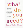 What Do You Need?: How Women of Color Can Take Ownership of Their Careers to Accelerate Their Path to Success - Hardcover