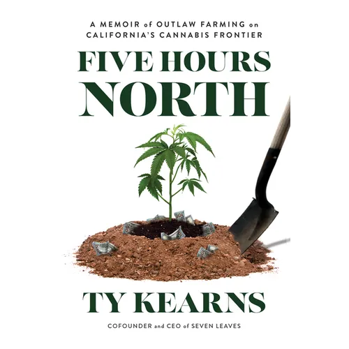 Five Hours North: A Memoir of Outlaw Farming on California's Cannabis Frontier - Paperback