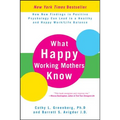 What Happy Working Mothers Know: How New Findings in Positive Psychology Can Lead to a Healthy and Happy Work/Life Balance - Hardcover