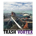 Trash Vortex: How Plastic Pollution Is Choking the World's Oceans - Hardcover
