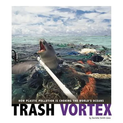Trash Vortex: How Plastic Pollution Is Choking the World's Oceans - Hardcover