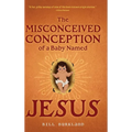 The Misconceived Conception of a Baby Named Jesus - Hardcover