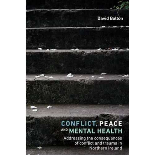 Conflict, Peace and Mental Health: Addressing the Consequences of Conflict and Trauma in Northern Ireland - Paperback