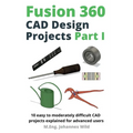 Fusion 360 CAD Design Projects Part I: 10 easy to moderately difficult CAD projects explained for advanced users - Paperback