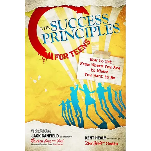 The Success Principles for Teens: How to Get from Where You Are to Where You Want to Be - Paperback