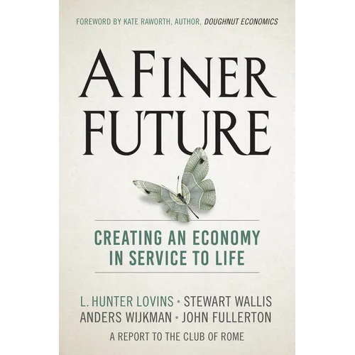 A Finer Future: Creating an Economy in Service to Life - Hardcover