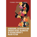 Genderisms, Decapitated and Smashed Heads: An analysis of Richard Wright's Major Fiction - Paperback