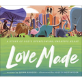 Love Made: A Story of God's Overflowing, Creative Heart - Hardcover