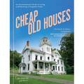 Cheap Old Houses: An Unconventional Guide to Loving and Restoring a Forgotten Home - Hardcover