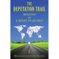 The Deputation Trail: Ministry or a Means to an End - Paperback