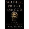 Soldier, Priest, and God: A Life of Alexander the Great - Paperback
