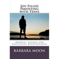 Joy-Filled Parenting with Teens: Hopeful Stories for Successful Relationships - Paperback
