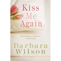 Kiss Me Again: Restoring Lost Intimacy in Marriage - Paperback