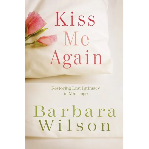 Kiss Me Again: Restoring Lost Intimacy in Marriage - Paperback