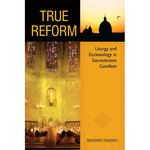 True Reform: Liturgy and Ecclesiology in Sacrosanctum Concilium - Paperback