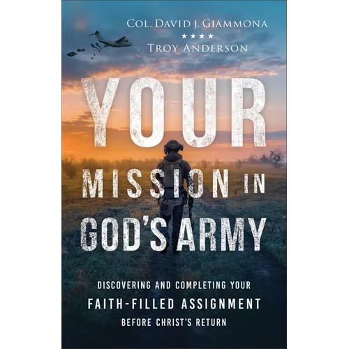 Your Mission in God's Army: Discovering and Completing Your Faith-Filled Assignment Before Christ's Return - Paperback