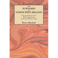 Surnames of North West Ireland. Concise Histories of the Major Surnames of Gaelic and Planter Origin - Paperback