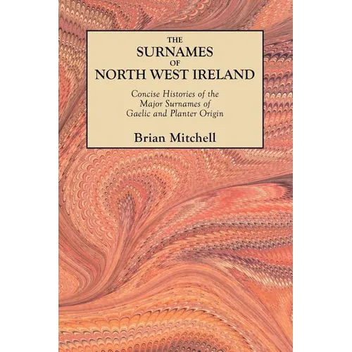 Surnames of North West Ireland. Concise Histories of the Major Surnames of Gaelic and Planter Origin - Paperback