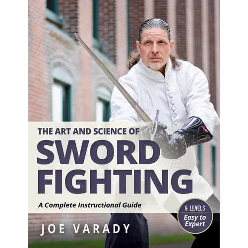 The Art and Science of Sword Fighting: A Complete Instructional Guide - Hardcover