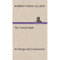The Turkish Bath Its Design and Construction - Hardcover