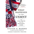What Happened to the Usmnt: The Ugly Truth about the Beautiful Game - Hardcover