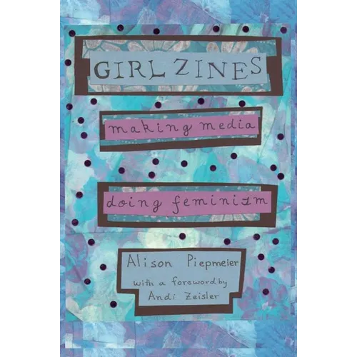 Girl Zines: Making Media, Doing Feminism - Hardcover