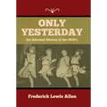 Only Yesterday: An Informal History of the 1920's - Hardcover